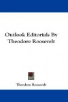 Outlook Editorials by Theodore Roosevelt - Theodore Roosevelt