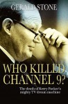 WHO KILLED CHANNEL 9? :The Death of Kerry Packer's Mighty TV Dream Machine - Gerald Stone