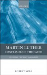 Martin Luther: Confessor of the Faith (Christian Theology in Context) - Robert Kolb