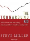 The Turnaround Kid: What I Learned Rescuing America's Most Troubled Companies - Steve Miller, Dick Hill