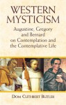 Western Mysticism: Augustine, Gregory, and Bernard on Contemplation and the Contemplative Life - Dom Cuthbert Butler