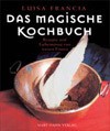 Das magische Kochbuch. Rezepte und Geheimnisse von weisen Frauen - Luisa Francia