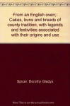 From an English oven;: Cakes, buns and breads of county tradition, with legends and festivities associated with their origins and use - Dorothy Gladys Spicer