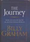 Journey, The - How to Live by Faith in an Uncertain World - Billy Graham