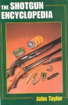 The Shotgun Encyclopedia: A Comprehensive Reference Work on All Aspects of Shotguns and Shotgun Shooting - John Taylor, Bob Brister