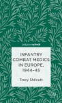 Infantry Combat Medics in Europe, 1944-45 - Tracy Shilcutt