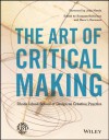 The Art of Critical Making: Rhode Island School of Design on Creative Practice - Rosanne Somerson, Mara Hermano, John Maeda