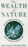 The Wealth Of Nature: Environmental History and the Ecological Imagination - Donald Worster