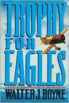 Trophy for Eagles - Walter J. Boyne