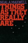 Things As They Really Are - Neal A. Maxwell