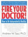 Fire Your Doctor! How to Be Independently Healthy - Andrew W. Saul