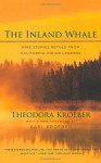 The Inland Whale: Nine Stories Retold from California Indian Legends, With a New Foreword by Karl Kroeber - Theodora Kroeber, Karl Kroeber