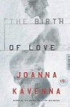 The Birth of Love: A Novel - Joanna Kavenna