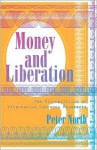 Money and Liberation: The Micropolitics of Alternative Currency Movements - Peter North