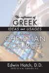 The Influence of Greek Ideas and Usages Upon the Christian Church - Edwin Hatch, A.M. Fairbairn