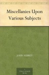 Miscellanies Upon Various Subjects - John Aubrey