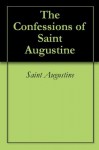 The Confessions of Saint Augustine - Augustine of Hippo