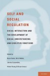 Self and Social Regulation: Social Interaction and the Development of Social Understanding and Executive Functions - Bryan Sokol, Ulrich Müller, Jeremy Carpendale, Arlene Young, Grace Iarocci