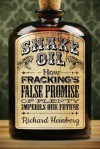 Snake Oil: How Fracking's False Promise of Plenty Imperils Our Future - Richard Heinberg