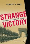 Strange Victory: Hitler's Conquest of France - Ernest R. May