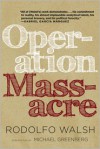 Operation Massacre - Rodolfo Walsh, Daniella Gitlin (Translator), Ricardo Piglia (Afterword), Michael Greenberg (Introduction)