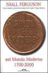 Soldi e potere nel mondo moderno: 1700-2000 - Niall Ferguson, Massenzio Taborelli