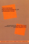 The Systems Psychodynamics of Organizations: Integrating the Group Relations Approach, Psychoanalytic, and Open Systems Perspectives: Integrating the Group Relations Approach, Psychoanalytic, and Open Systems Perspectives - Laurence J Gould, Lionel F Stapley, Mark Stein