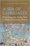 A Sea of Languages: Rethinking the Arabic Role in Medieval Literary History - Suzanne Conklin Akbari, Karla Mallette