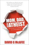 Mom, Dad, I'm an Atheist - the guide to coming out as a non-believer - G David McAfee