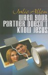 When Your Partner Doesn't Know Jesus - Julie Allen