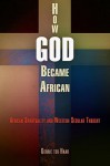 How God Became African: African Spirituality and Western Secular Thought - Gerrie Ter Haar