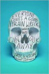 Everyone Loves a Good Train Wreck: Why We Can't Look Away - Eric G. Wilson