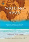 Writing Away: A Creative Guide to Awakening the Journal-Writing Traveler - Lavinia Spalding