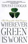 Wherever Green is Worn: The Story of the Irish Diaspora - Tim Pat Coogan