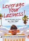 Leverage Your Laziness: How to do what you love, ALL THE TIME! - Steve Bookbinder, Jeff Goldberg