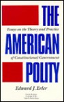 The American Polity: Essays on the Theory and Practice of Constitutional Government - Edward J. Erler