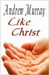 Like Christ (Andrew Murray Christian Classics) - Andrew Murray