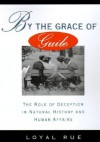 By the Grace of Guile: The Role of Deception in Natural History and Human Affairs - Loyal Rue