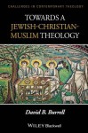 Towards a Jewish-Christian-Muslim Theology - David B. Burrell