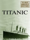 Titanic: A Very Brief History - Mark Black