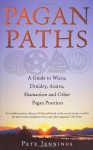 Pagan Paths: A Guide to Wicca, Druidry, Asatru, Shamanism and Other Pagan Practices - Pete Jennings