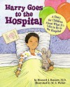 Harry Goes to the Hospital: A Story for Children about What It's Like to Be in the Hospital - Howard J. Bennett