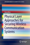 Physical Layer Approaches for Securing Wireless Communication Systems (SpringerBriefs in Computer Science) - Hong Wen