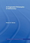 A Pragmatist Philosophy of Democracy - Robert B. Talisse