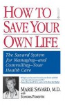 How to Save Your Own Life: The Eight Steps Only You Can Take to Manage and Control Your Health Care - Marie Savard, Sondra Forsyth