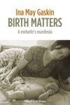 Birth Matters: A Midwife's Manifesta - Ina May Gaskin