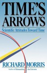 Time's Arrows: Scientific Attitudes Toward Time - Richard Morris