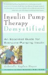 Insulin Pump Therapy Demystified: An Essential Guide for Everyone Pumping Insulin - Gabrielle Kaplan-Mayer, Gary Scheiner