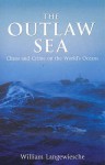 The Outlaw Sea: Chaos And Crime On The World's Oceans - William Langewiesche