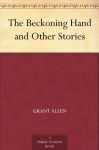 The Beckoning Hand and Other Stories - Grant Allen